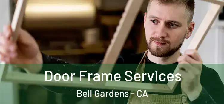 Door Frame Services Bell Gardens - CA